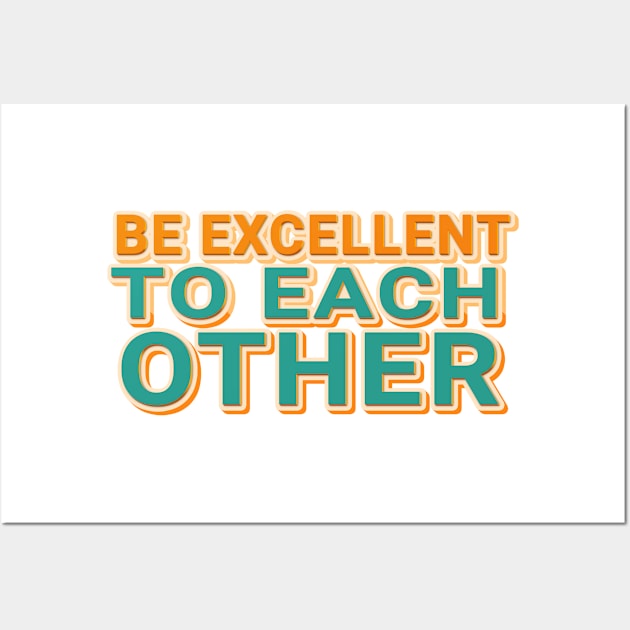 Be Excellent To Each Other Wall Art by mobilunik